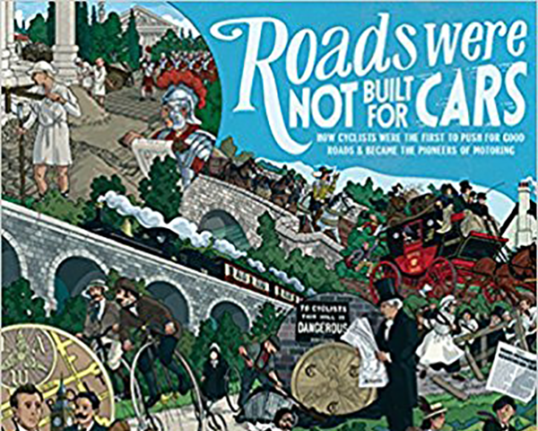 Book Review: Roads Were Not Built For Cars: How cyclists were the first to push for good roads and became the pioneers of motoring